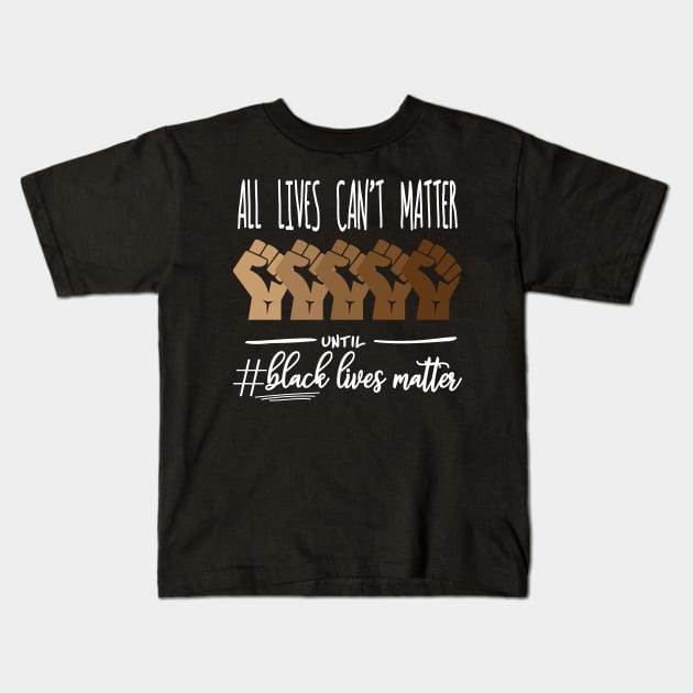 All Lives Can't Matter Until Black Lives Matter, Black History, Black Power, BLM Kids T-Shirt by UrbanLifeApparel